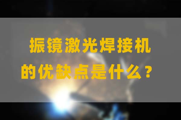 為什么要選擇振鏡激光焊接，他的優(yōu)缺點(diǎn)是什么？(圖1)